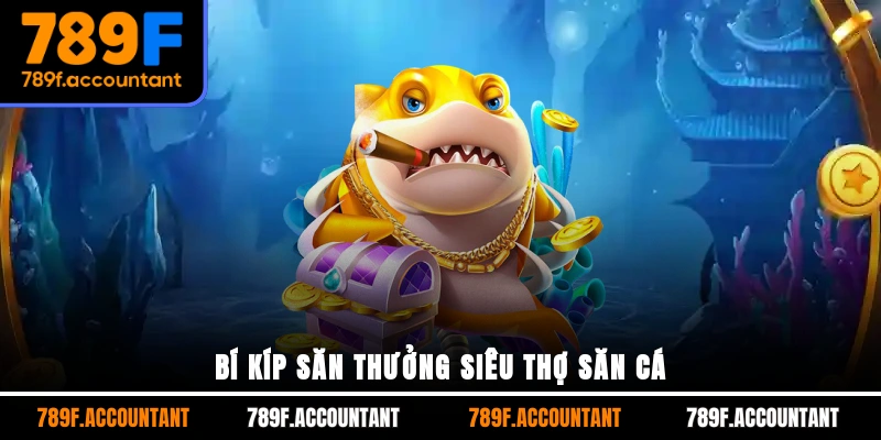 Bí kíp săn thưởng siêu thợ săn cá