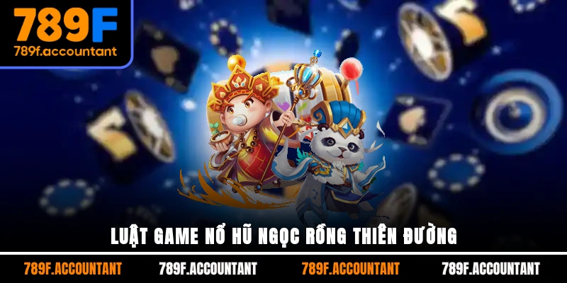 Luật game nổ hũ ngọc rồng thiên đường