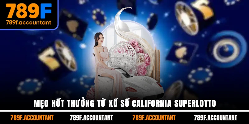 Mẹo hốt thưởng từ Xổ số California SuperLotto