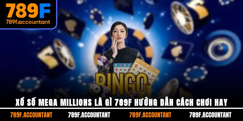 Xổ Số Mega Millions Là Gì? 789F Hướng Dẫn Cách Chơi Hay